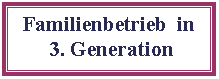 Textfeld: Familienbetrieb  in 3. Generation